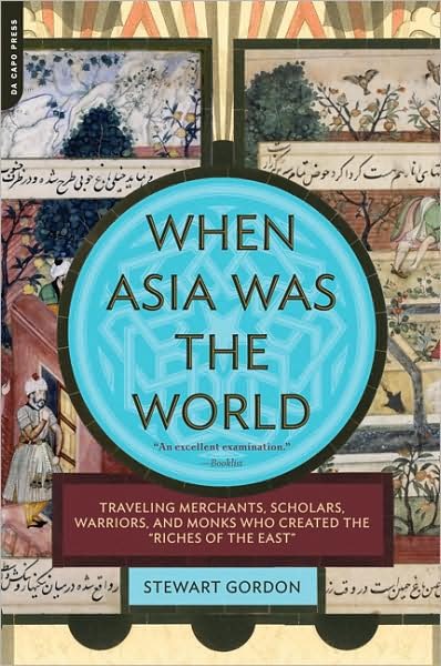 Cover for Stewart Gordon · When Asia Was the World: Traveling Merchants, Scholars, Warriors, and Monks Who Created the &quot;Riches of the &quot;East&quot; (Paperback Book) (2009)