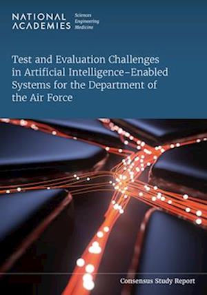 Cover for National Academies of Sciences, Engineering, and Medicine · Test and Evaluation Challenges in Artificial Intelligence-Enabled Systems for the Department of the Air Force (Book) (2023)