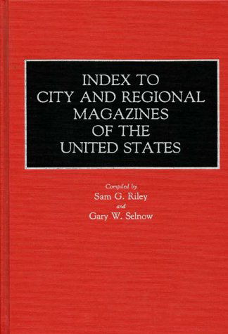 Cover for Sam Riley · Index to City and Regional Magazines of the United States - Historical Guides to the World's Periodicals and Newspapers (Hardcover Book) (1989)