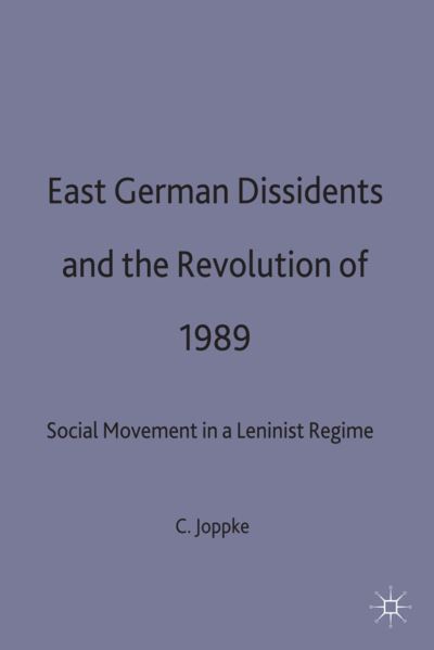 Cover for Christian Joppke · East German Dissidents and the Revolution of 1989: Social Movement in a Leninist Regime (Hardcover Book) (1994)