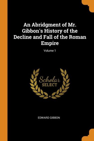 Cover for Edward Gibbon · An Abridgment of Mr. Gibbon's History of the Decline and Fall of the Roman Empire; Volume 1 (Paperback Book) (2018)