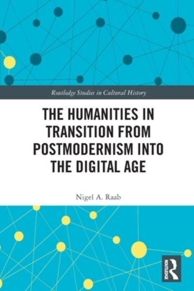 Cover for Raab, Nigel A. (Loyola Marymount University, USA) · The Humanities in Transition from Postmodernism into the Digital Age - Routledge Studies in Cultural History (Paperback Book) (2022)