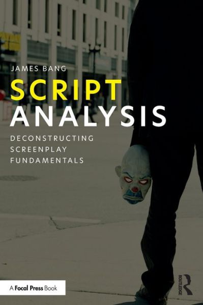 Cover for Bang, James (The New School, USA) · Script Analysis: Deconstructing Screenplay Fundamentals (Paperback Book) (2022)