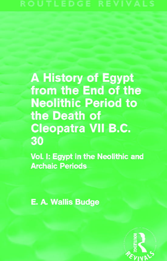 Cover for E. A. Budge · A History of Egypt from the End of the Neolithic Period to the Death of Cleopatra VII B.C. 30 (Routledge Revivals): Vol. I: Egypt in the Neolithic and Archaic Periods - Routledge Revivals (Hardcover Book) (2012)