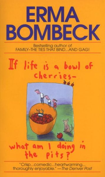 Cover for Erma Bombeck · If Life is a Bowl of Cherries, What Am I Doing in the Pits? (Paperback Book) (1985)