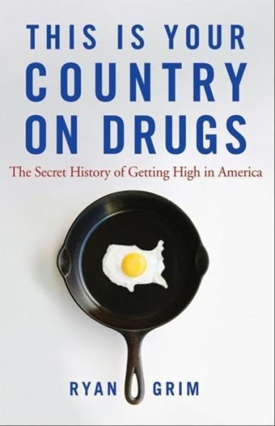 Cover for Ryan Grim · This is Your Country on Drugs: the Secret History of Getting High in America (Hardcover Book) (2009)