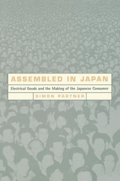 Cover for Simon Partner · Assembled in Japan: Electrical Goods and the Making of the Japanese Consumer (Paperback Book) (2000)