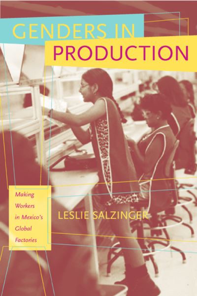 Cover for Leslie Salzinger · Genders in Production: Making Workers in Mexico's Global Factories (Paperback Book) (2003)