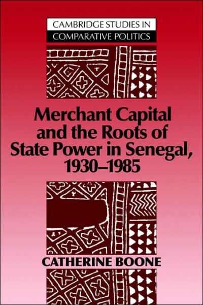 Cover for Boone, Catherine (University of Texas, Austin) · Merchant Capital and the Roots of State Power in Senegal: 1930–1985 - Cambridge Studies in Comparative Politics (Paperback Book) (2006)