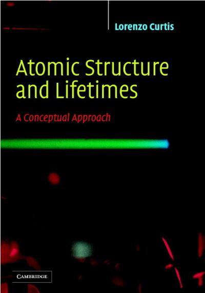 Cover for Curtis, Lorenzo J. (University of Toledo, Ohio) · Atomic Structure and Lifetimes: A Conceptual Approach (Hardcover Book) (2003)