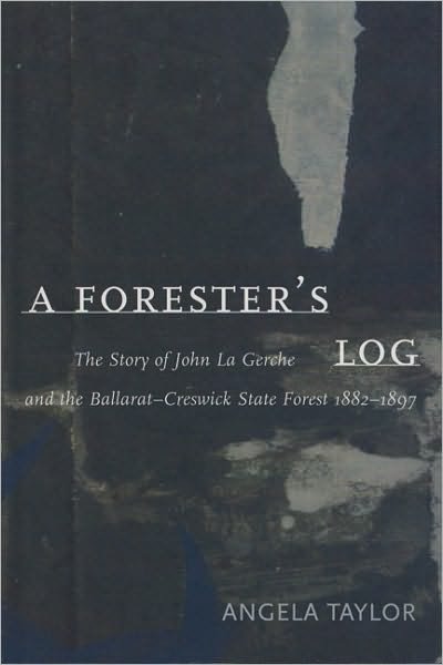 Cover for Angela Taylor · A Forester's Log: The story of John La Gerche and the Ballarat-Creswick State Forest 1882-1897 (Taschenbuch) (1994)