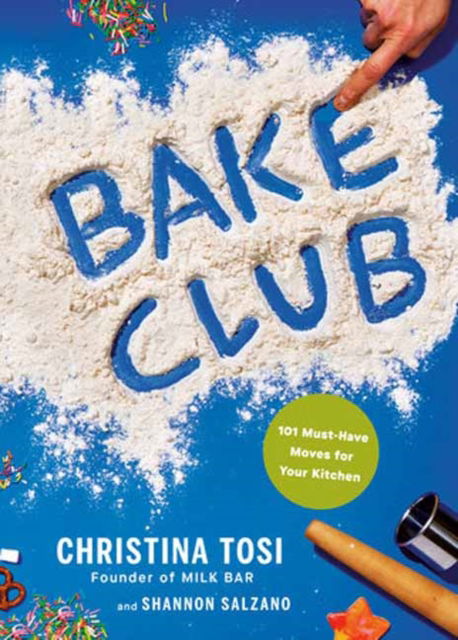 Cover for Christina Tosi · Bake Club: 101 Must-Have Moves for Your Kitchen: A Cookbook (Hardcover Book) (2024)