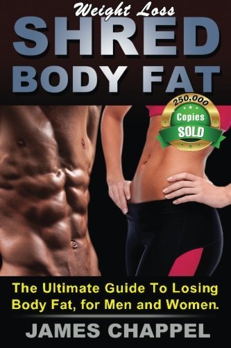 Cover for James Chappel · Weight Loss - Shred Body Fat: the Ultimate Guide to Losing Body Fat, for men and Women (Paperback Book) (2014)