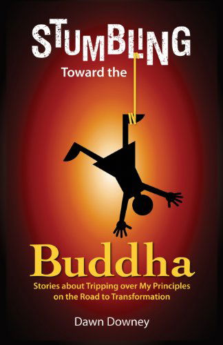 Cover for Downey, Dawn (Member of The Alliance of Independent Authors 2015, The Missouri Writers Guild 2012-2015) · Stumbling Toward the Buddha (Pocketbok) (2014)