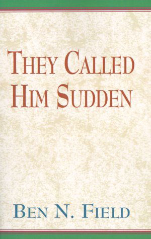 They Called Him Sudden - Ben N. Field - Bøger - Xlibris Corporation - 9780738809397 - 19. december 1999