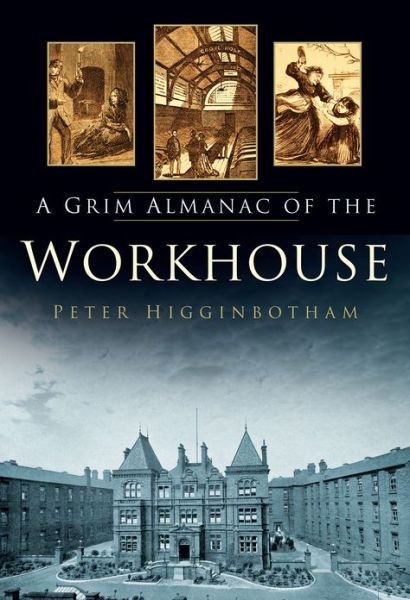 Cover for Peter Higginbotham · A Grim Almanac of the Workhouse (Paperback Book) (2013)