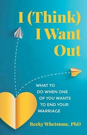 Cover for Becky Whetstone · I (Think) I Want Out: What to Do When One of You Wants to End Your Marriage (Paperback Book) (2025)