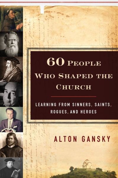 Cover for Alton Gansky · 60 People Who Shaped the Church – Learning from Sinners, Saints, Rogues, and Heroes (Paperback Book) (2014)