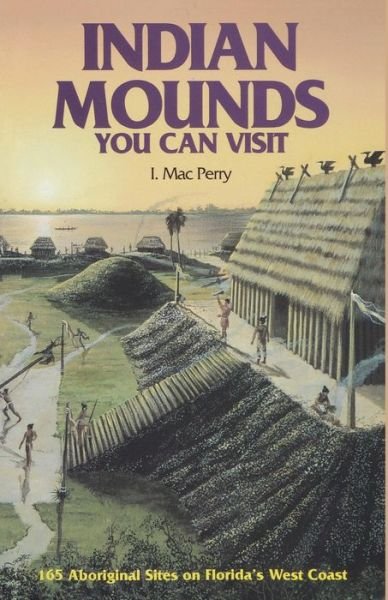 Cover for I. Mac Perry · Indian Mounds You Can Visit: 165 Aboriginal Sites on Florida's West Coast (Paperback Bog) [Second edition] (1998)