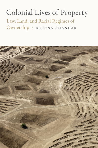 Cover for Brenna Bhandar · Colonial Lives of Property: Law, Land, and Racial Regimes of Ownership - Global and Insurgent Legalities (Inbunden Bok) (2018)