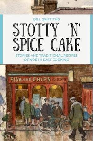 Cover for Bill Griffiths · Stotty 'n' Spice Cake: Stories and traditional recipes of North East cooking (Paperback Book) [Revised edition] (2023)