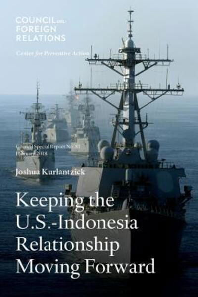 Keeping the U.S.-Indonesia Relationship Moving Forward - Council Special Reports - Joshua Kurlantzick - Books - Council on Foreign Relations Press - 9780876097397 - February 16, 2018