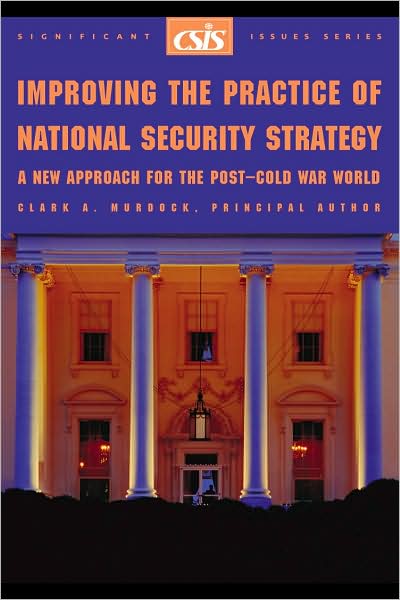 Cover for Clark A. Murdock · Improving the Practice of National Security Strategy: A New Approach for the Post-Cold War World - CSIS Reports (Paperback Book) (2004)