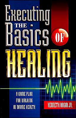 Cover for Kenneth E. Hagin Jr. · Executing the Basics of Healing: a Game Plan for Walking in Divine Health (Paperback Book) (2003)