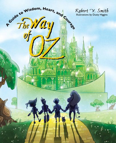 Cover for Robert V. Smith · The Way of Oz: A Guide to Wisdom, Heart, and Courage (Hardcover Book) [First Edition, 1st edition] (2012)