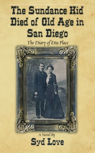 Cover for Syd Love · The Sundance Kid Died of Old Age in San Diego: the Diary of Etta Place (Paperback Bog) (2013)