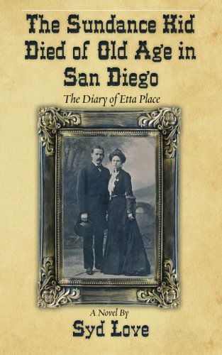 Cover for Syd Love · The Sundance Kid Died of Old Age in San Diego: the Diary of Etta Place (Paperback Book) (2013)