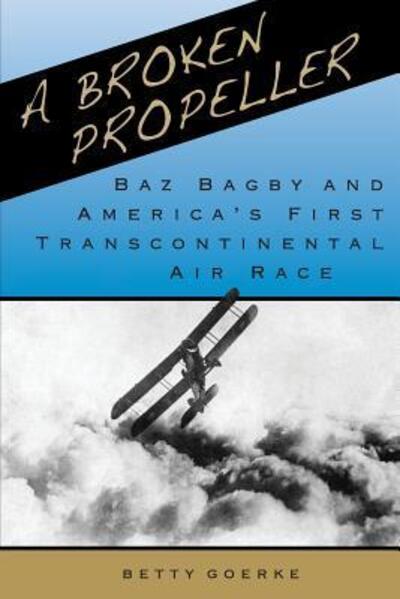 Cover for Betty Goerke · A BROKEN PROPELLER : Baz Bagby and America's First Transcontinental Air Race (Paperback Book) (2018)