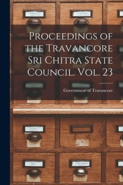 Cover for Government of Travancore · Proceedings of the Travancore Sri Chitra State Council. Vol. 23 (Paperback Book) (2021)