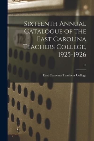 Cover for East Carolina Teachers College · Sixteenth Annual Catalogue of the East Carolina Teachers College, 1925-1926; 16 (Paperback Bog) (2021)