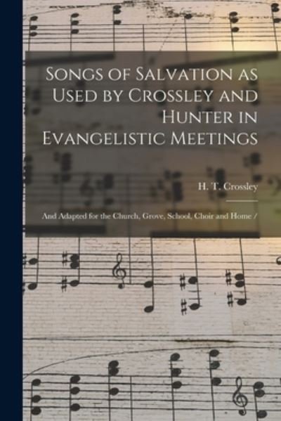 Cover for H T Crossley · Songs of Salvation as Used by Crossley and Hunter in Evangelistic Meetings: and Adapted for the Church, Grove, School, Choir and Home / (Pocketbok) (2021)