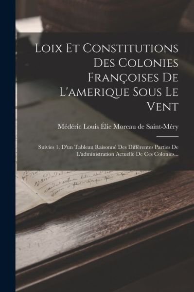 Cover for Médéric Louis Élie Moreau de Saint-M · Loix et Constitutions des Colonies Françoises de l'amerique Sous le Vent (Bok) (2022)