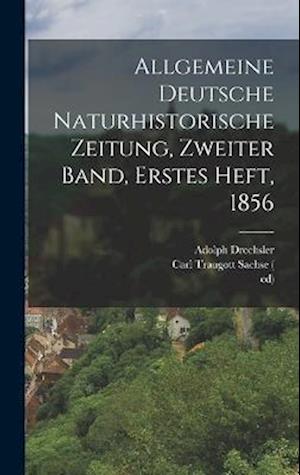 Cover for Carl Traugott Sachse (1815-1863 · Allgemeine Deutsche Naturhistorische Zeitung, Zweiter Band, Erstes Heft 1856 (Book) (2022)