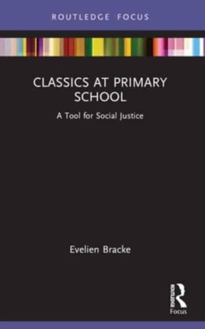 Evelien Bracke · Classics at Primary School: A Tool for Social Justice - Classics In and Out of the Academy (Paperback Book) (2024)