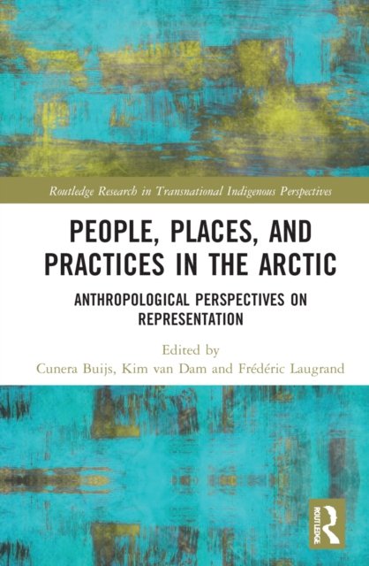 Cover for Cunera Buijs · People, Places, and Practices in the Arctic: Anthropological Perspectives on Representation - Routledge Research in Transnational Indigenous Perspectives (Inbunden Bok) (2022)