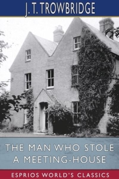 John Townsend Trowbridge · The Man Who Stole a Meeting-House (Esprios Classics) (Paperback Book) (2024)