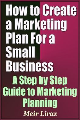 Cover for Meir Liraz · How to Create a Marketing Plan For A Small Business - A Step by Step Guide to Marketing Planning (Paperback Book) (2019)