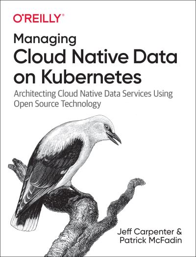 Managing Cloud Native Data on Kubernetes: Architecting Cloud Native Data Services Using Open Source Technology - Jeff Carpenter - Books - O'Reilly Media - 9781098111397 - December 16, 2022