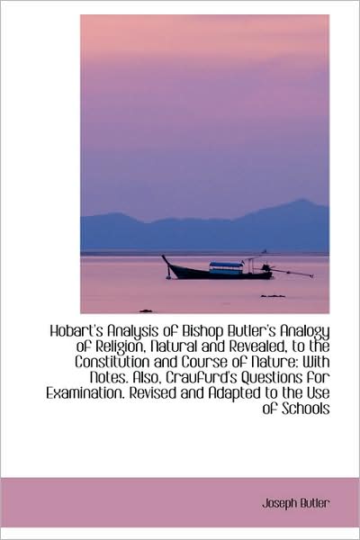 Cover for Joseph Butler · Hobart's Analysis of Bishop Butler's Analogy of Religion, Natural and Revealed, to the Constitution (Paperback Book) (2009)