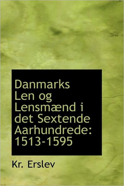 Danmarks Len og Lensmænd I det Sextende Aarhundrede: 1513-1595 - Kr. Erslev - Bøger - BiblioLife - 9781103163397 - 28. januar 2009