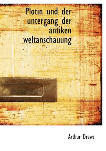 Cover for Arthur Drews · Plotin Und Der Untergang Der Antiken Weltanschauung (Hardcover Book) [German edition] (2009)