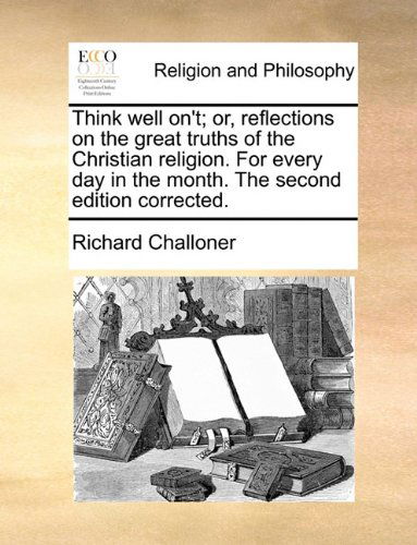 Cover for Richard Challoner · Think Well On't; Or, Reflections on the Great Truths of the Christian Religion. for Every Day in the Month. the Second Edition Corrected. (Paperback Book) (2010)