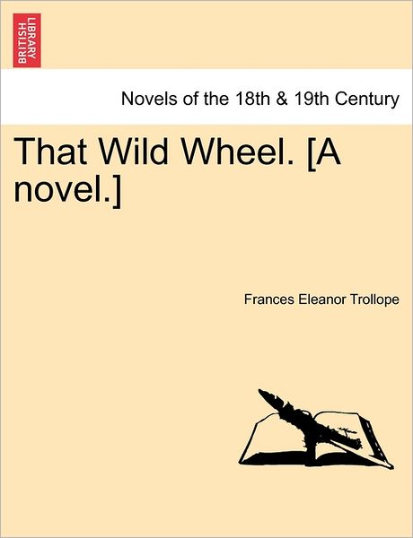 Cover for Frances Eleanor Trollope · That Wild Wheel. [a Novel.] Vol. III (Paperback Book) (2011)