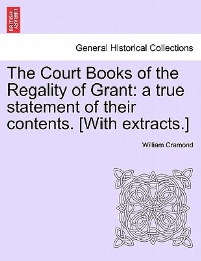 Cover for William Cramond · The Court Books of the Regality of Grant: a True Statement of Their Contents. [with Extracts.] (Paperback Book) (2011)