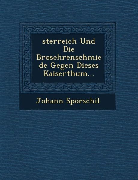 Cover for Johann Sporschil · Sterreich Und Die Broschrenschmiede Gegen Dieses Kaiserthum... (Taschenbuch) [German edition] (2012)