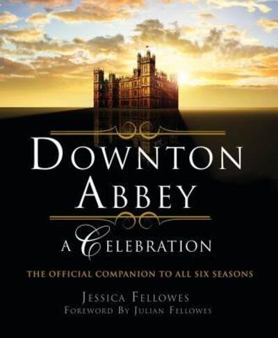 Cover for Jessica Fellowes · Downton Abbey - A Celebration: The Official Companion to All Six Seasons - The World of Downton Abbey (Taschenbuch) (2019)